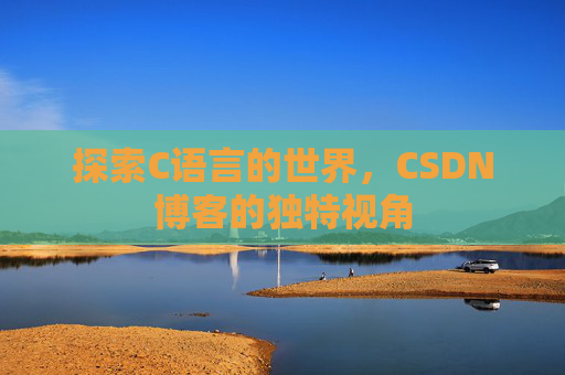 探索C语言的世界，CSDN博客的独特视角